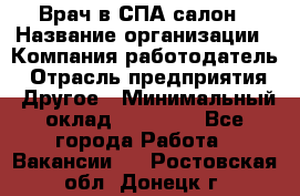 Врач в СПА-салон › Название организации ­ Компания-работодатель › Отрасль предприятия ­ Другое › Минимальный оклад ­ 28 000 - Все города Работа » Вакансии   . Ростовская обл.,Донецк г.